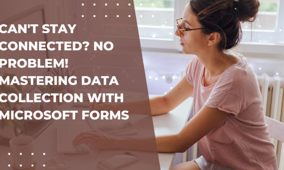 Can't Stay Connected No Problem! Mastering Data Collection with Microsoft Forms