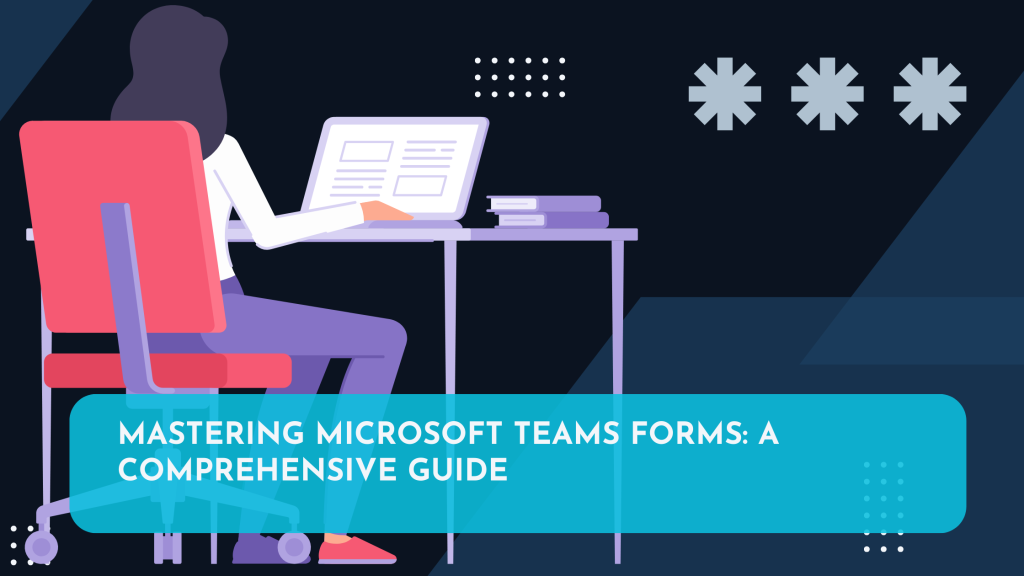 Mastering Microsoft Teams Forms: A Comprehensive Guide