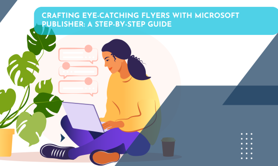 Crafting Eye-Catching Flyers with Microsoft Publisher: A Step-by-Step Guide