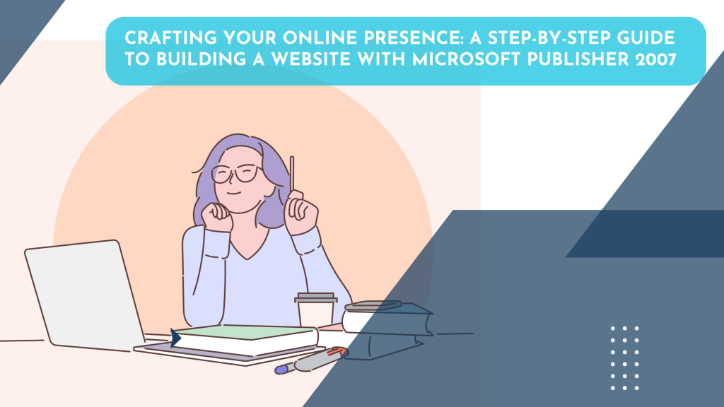 Crafting Your Online Presence: A Step-by-Step Guide to Building a Website with Microsoft Publisher 2007