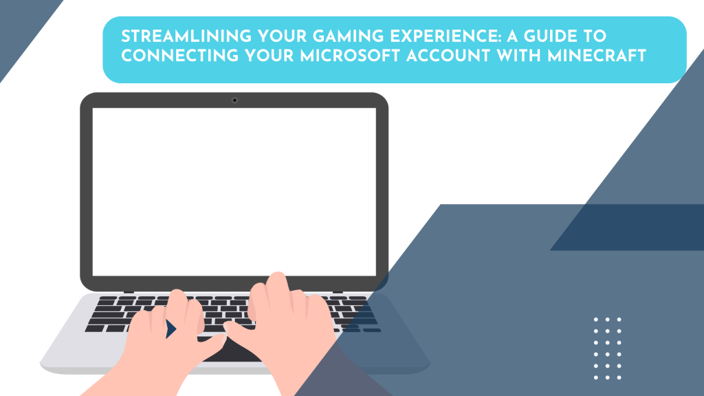 Streamlining Your Gaming Experience: A Guide to Connecting Your Microsoft Account with Minecraft