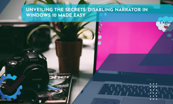 Unveiling the Secrets Disabling Narrator in Windows 10 Made Easy