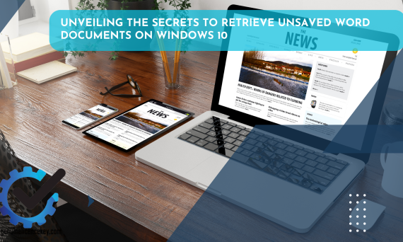 Unveiling the Secrets to Retrieve Unsaved Word Documents on Windows 10